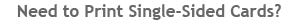 Need to Print Single-Sided Cards?